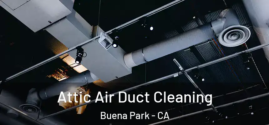  Attic Air Duct Cleaning Buena Park - CA