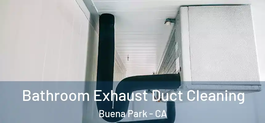 Bathroom Exhaust Duct Cleaning Buena Park - CA