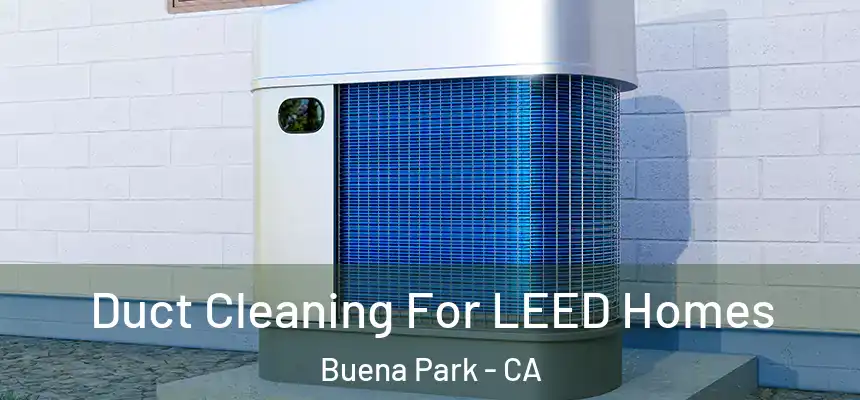  Duct Cleaning For LEED Homes Buena Park - CA