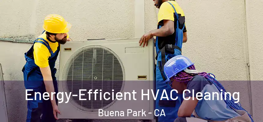 Energy-Efficient HVAC Cleaning Buena Park - CA